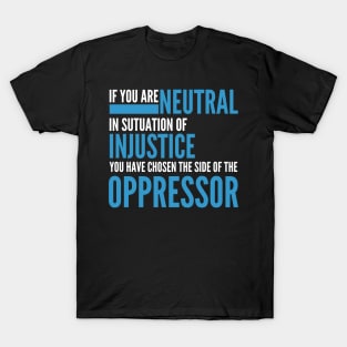 If you are neutral in situations of injustice T-Shirt